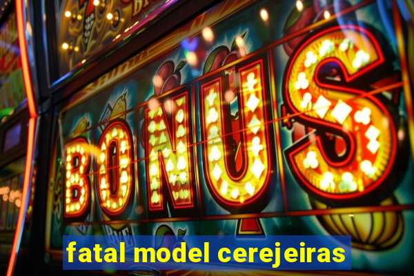 fatal model cerejeiras